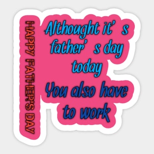 Althought it's fathers day today, you also have to work, happy fathers day Sticker